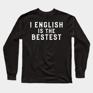 I english is the bestest, Nonsense Long Sleeve T-Shirt